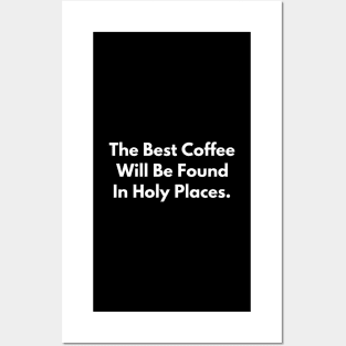 The Best Coffee Will Be Found In Holy Places Posters and Art